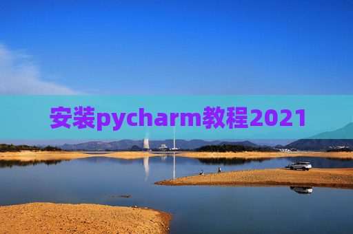 安装pycharm教程2021